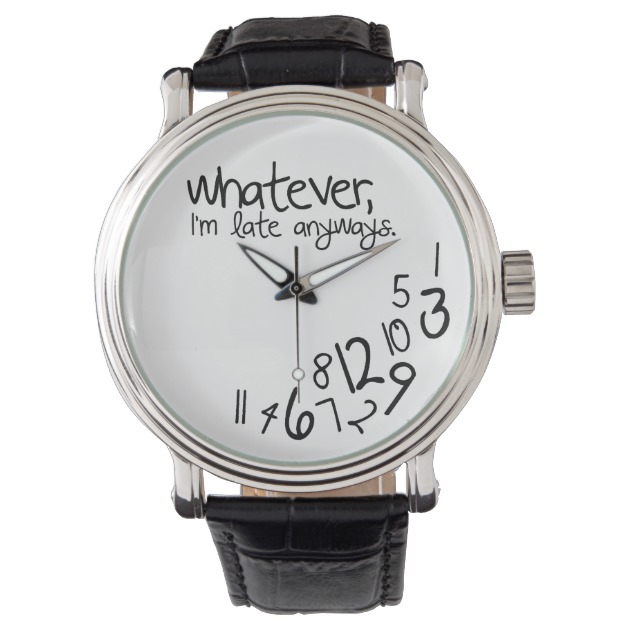wrist watch whatever, iu0027m late anyways wristwatch | zazzle syufidv